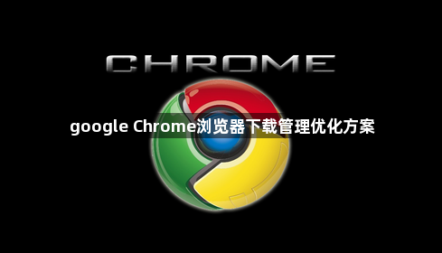 google Chrome浏览器下载管理优化方案1