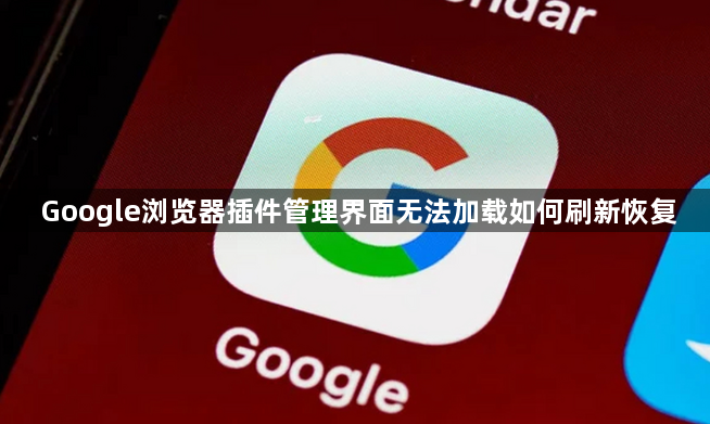 Google浏览器插件管理界面无法加载如何刷新恢复1