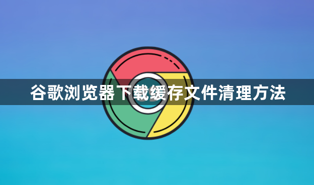 谷歌浏览器下载缓存文件清理方法1