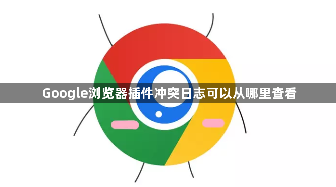 Google浏览器插件冲突日志可以从哪里查看1