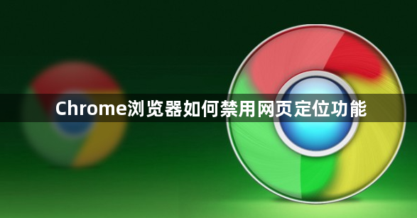 Chrome浏览器如何禁用网页定位功能1