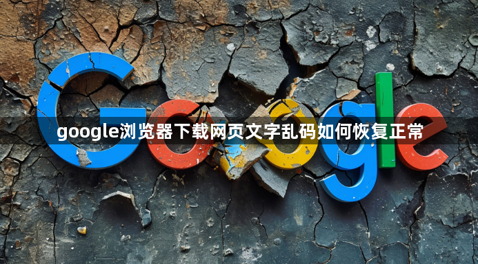 google浏览器下载网页文字乱码如何恢复正常1
