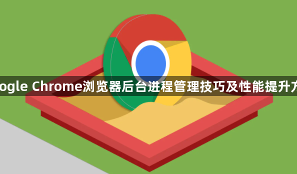 google Chrome浏览器后台进程管理技巧及性能提升方法1