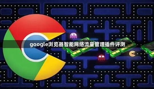 google浏览器智能网络流量管理插件评测1