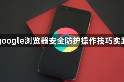 google浏览器安全防护操作技巧实践1