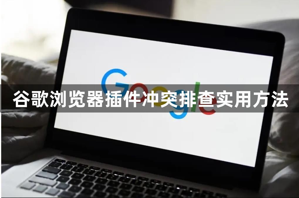 谷歌浏览器插件冲突排查实用方法1