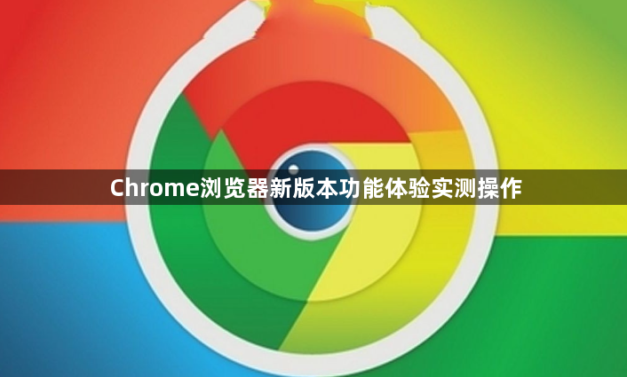 Chrome浏览器新版本功能体验实测操作1