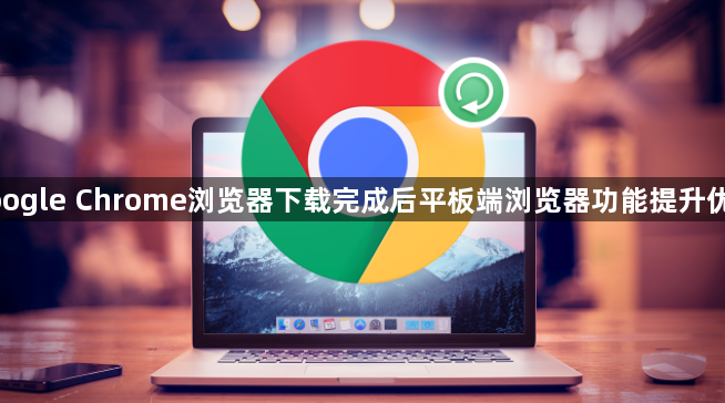 google Chrome浏览器下载完成后平板端浏览器功能提升优化1