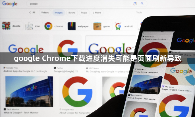 google Chrome下载进度消失可能是页面刷新导致1