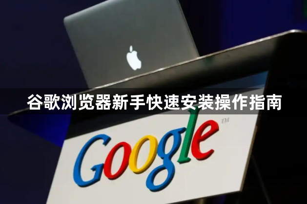 谷歌浏览器新手快速安装操作指南1