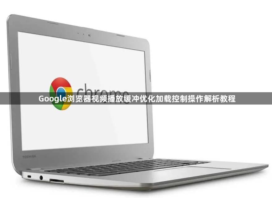 Google浏览器视频播放缓冲优化加载控制操作解析教程1