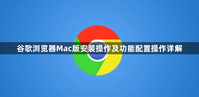 谷歌浏览器Mac版安装操作及功能配置操作详解1