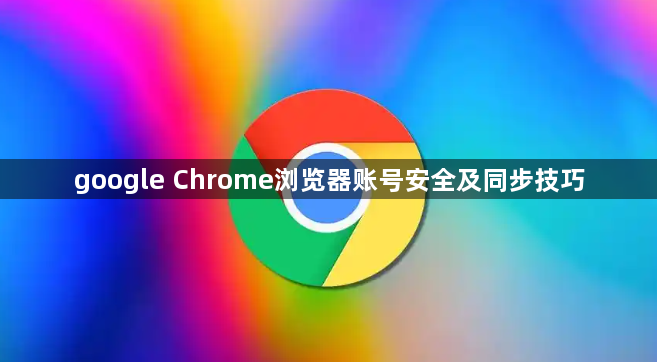 google Chrome浏览器账号安全及同步技巧1