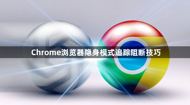 Chrome浏览器隐身模式追踪阻断技巧1