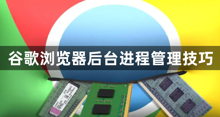 谷歌浏览器后台进程管理技巧1