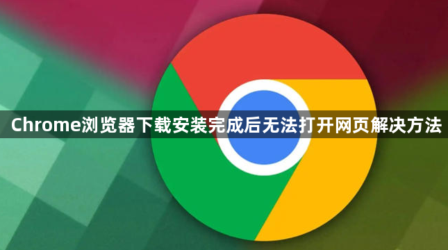 Chrome浏览器下载安装完成后无法打开网页解决方法1
