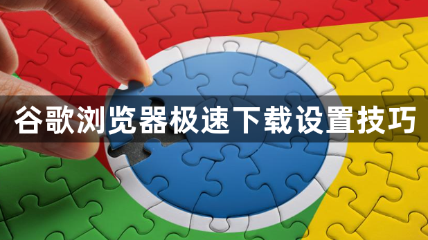 谷歌浏览器极速下载设置技巧1