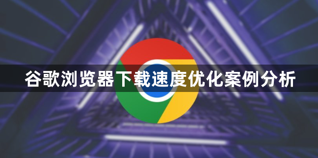 谷歌浏览器下载速度优化案例分析1