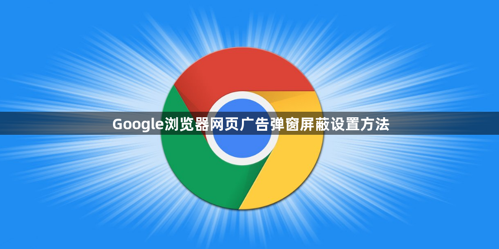 Google浏览器网页广告弹窗屏蔽设置方法1