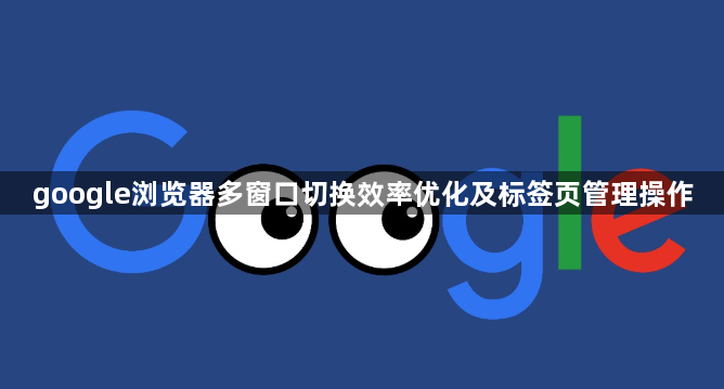 google浏览器多窗口切换效率优化及标签页管理操作1