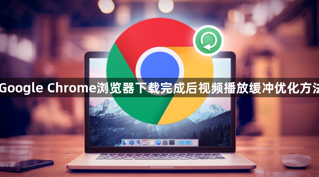 Google Chrome浏览器下载完成后视频播放缓冲优化方法1