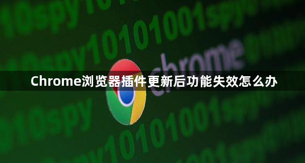 Chrome浏览器插件更新后功能失效怎么办1