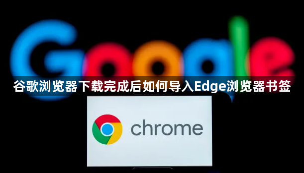 谷歌浏览器下载完成后如何导入Edge浏览器书签1