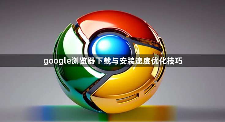 google浏览器下载与安装速度优化技巧1