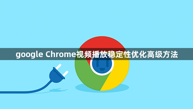 google Chrome视频播放稳定性优化高级方法1