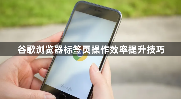 谷歌浏览器标签页操作效率提升技巧1