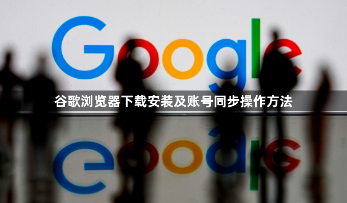 谷歌浏览器下载安装及账号同步操作方法1