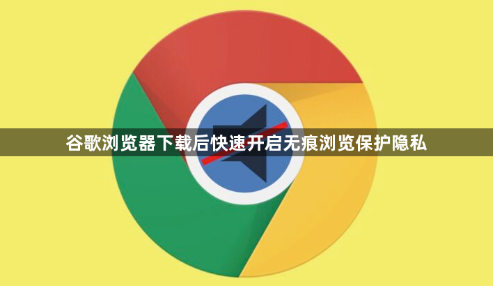 谷歌浏览器下载后快速开启无痕浏览保护隐私1