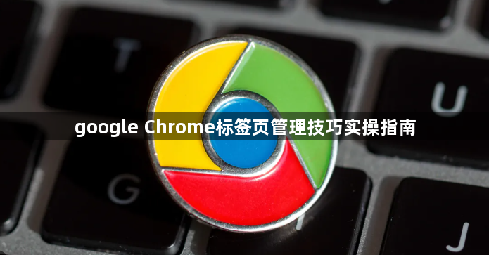 google Chrome标签页管理技巧实操指南1