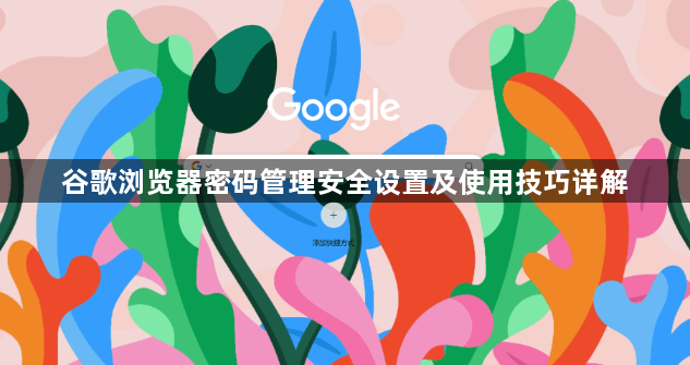 谷歌浏览器密码管理安全设置及使用技巧详解1