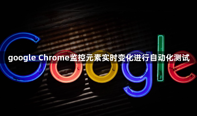 google Chrome监控元素实时变化进行自动化测试1