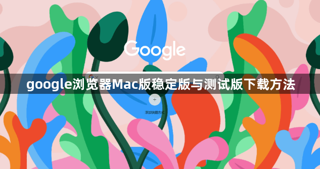 google浏览器Mac版稳定版与测试版下载方法1