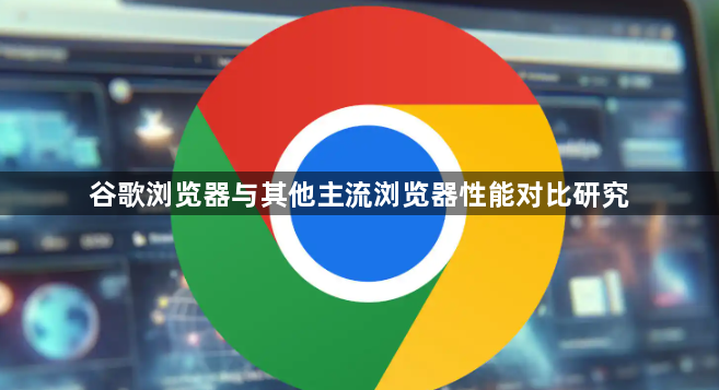 谷歌浏览器与其他主流浏览器性能对比研究1