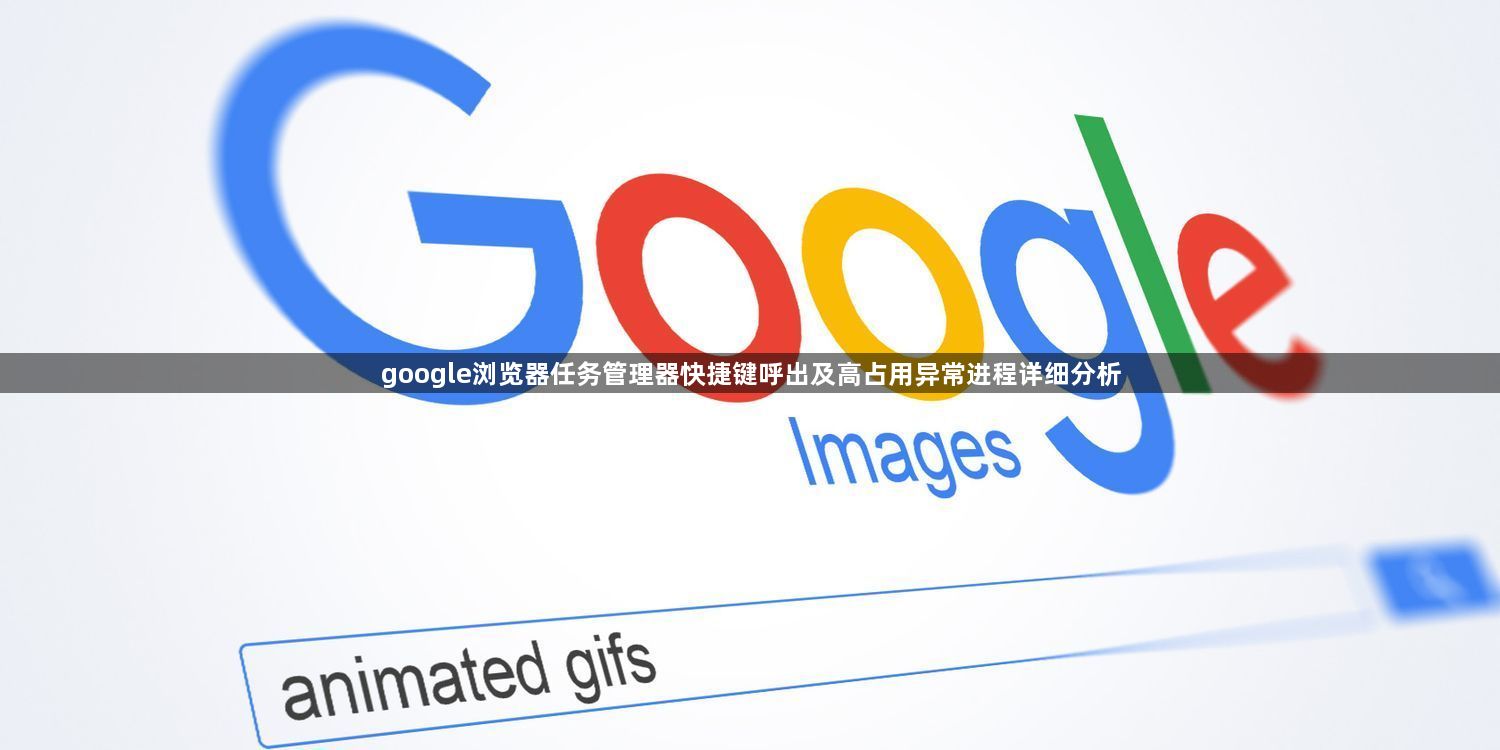 google浏览器任务管理器快捷键呼出及高占用异常进程详细分析1