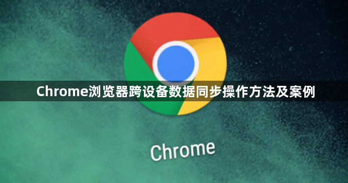 Chrome浏览器跨设备数据同步操作方法及案例1