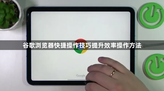 谷歌浏览器快捷操作技巧提升效率操作方法1