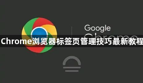 Chrome浏览器标签页管理技巧最新教程1