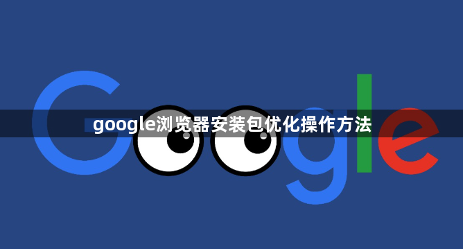 google浏览器安装包优化操作方法1