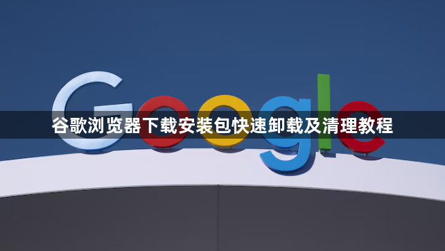 谷歌浏览器下载安装包快速卸载及清理教程1