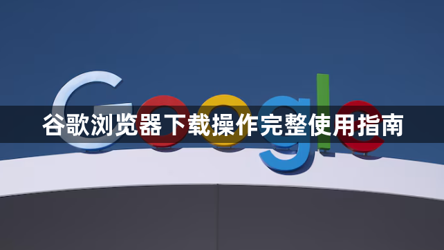 谷歌浏览器下载操作完整使用指南1