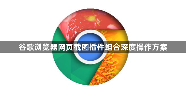 谷歌浏览器网页截图插件组合深度操作方案1