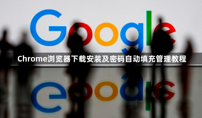 Chrome浏览器下载安装及密码自动填充管理教程1