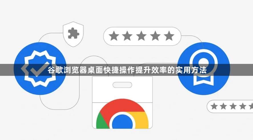 谷歌浏览器桌面快捷操作提升效率的实用方法1