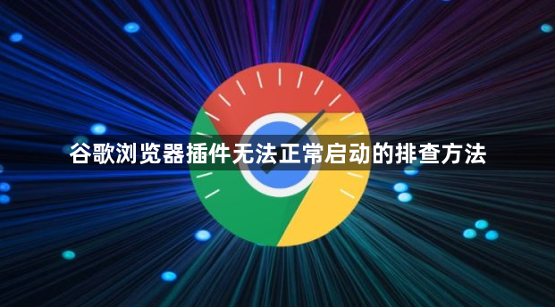 谷歌浏览器插件无法正常启动的排查方法1