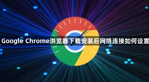 Google Chrome浏览器下载安装后网络连接如何设置1