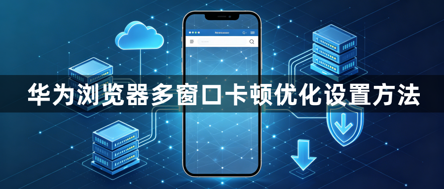 华为浏览器多窗口卡顿优化设置方法1
